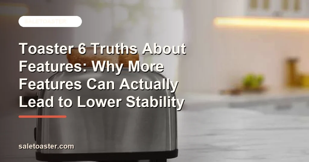 Toaster 6 Truths About Features: Why More Features Can Actually Lead to Lower Stability cover image for SaleToaster