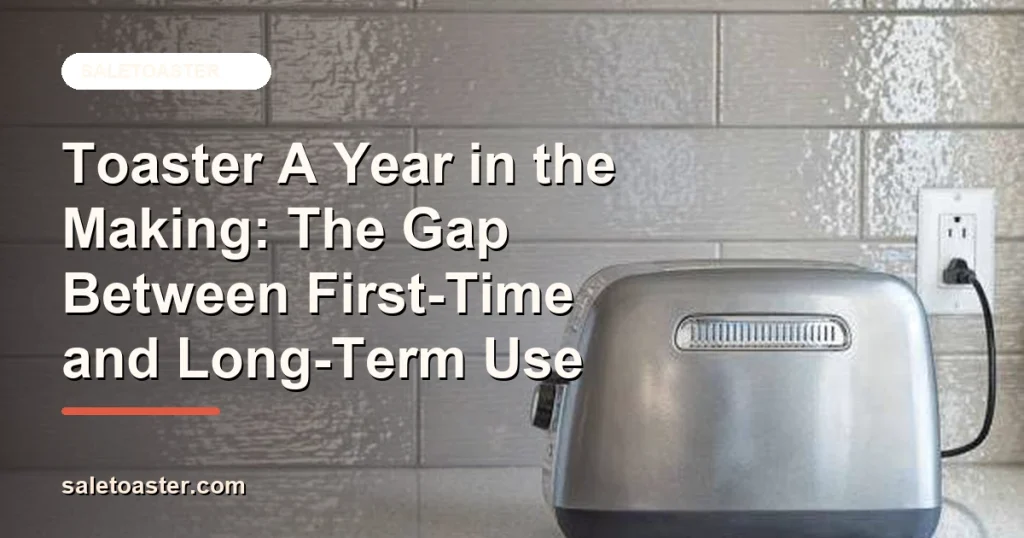 Toaster A Year in the Making: The Gap Between First-Time and Long-Term Use cover image for SaleToaster