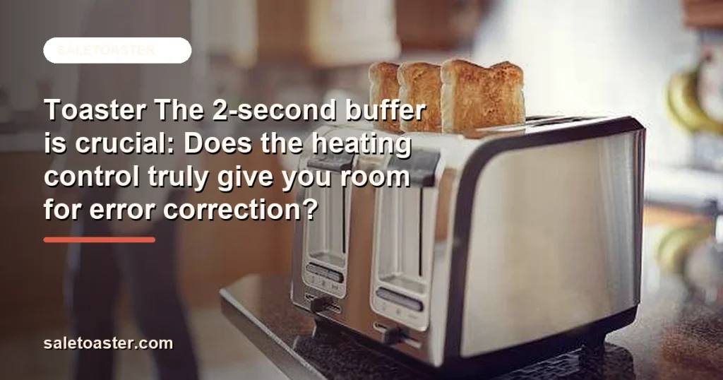 Toaster The 2-second buffer is crucial: Does the heating control truly give you room for error correction? cover image for SaleToaster